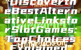 "Discover the Best Alternative Links for Slot Games: Top Choices Explained"