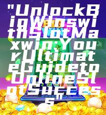"Unlock Big Wins with Slot Maxwin: Your Ultimate Guide to Online Slot Success"