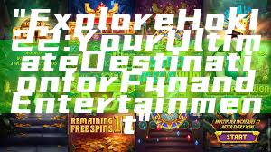 "Explore Hoki22: Your Ultimate Destination for Fun and Entertainment"