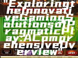 "Exploring the Innovative Gaming Solutions of Pragmatic Play: A Comprehensive Overview"
