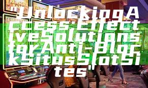 "Unlocking Access: Effective Solutions for Anti-Block Situs Slot Sites"