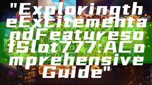 "Exploring the Excitement and Features of Slot 777: A Comprehensive Guide"