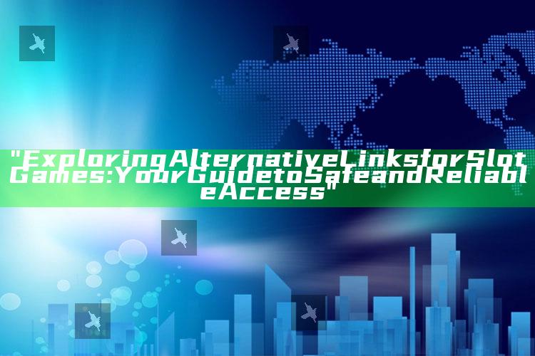 "Exploring Alternative Links for Slot Games: Your Guide to Safe and Reliable Access"