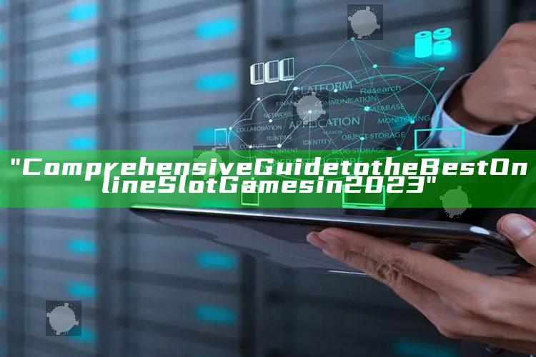 "Comprehensive Guide to the Best Online Slot Games in 2023"