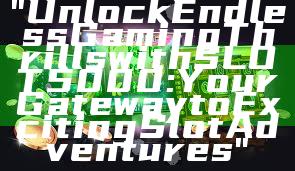 "Unlock Endless Gaming Thrills with SLOT5000: Your Gateway to Exciting Slot Adventures"