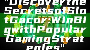 "Discover the Secrets of Slot Gacor: Win Big with Popular Gaming Strategies"