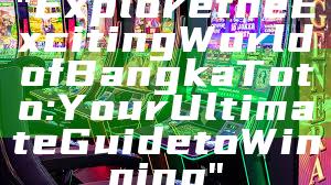 "Explore the Exciting World of Bangka Toto: Your Ultimate Guide to Winning"