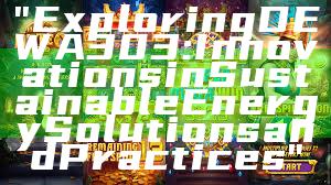 "Exploring DEWA 303: Innovations in Sustainable Energy Solutions and Practices"