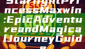 Starlight Princess Maxwin: Epic Adventure and Magical Journey Guide