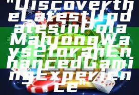 "Discover the Latest Updates in Pola Mahjong Ways 2 for an Enhanced Gaming Experience"