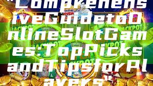 "Comprehensive Guide to Online Slot Games: Top Picks and Tips for Players"