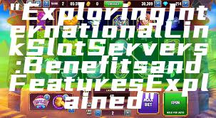 "Exploring International Link Slot Servers: Benefits and Features Explained"