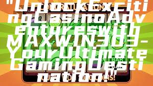 "Unlock Exciting Casino Adventures with MAXWIN303 - Your Ultimate Gaming Destination!"
