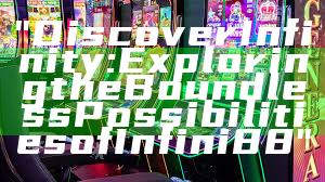 "Discover Infinity: Exploring the Boundless Possibilities of Infini88"