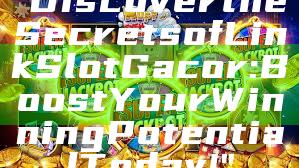"Discover the Secrets of Link Slot Gacor: Boost Your Winning Potential Today!"
