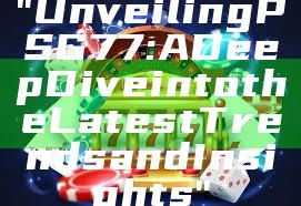 "Unveiling PSG 77: A Deep Dive into the Latest Trends and Insights"