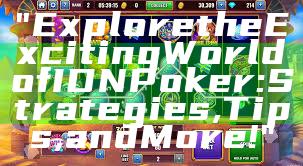 "Explore the Exciting World of IDN Poker: Strategies, Tips, and More!"
