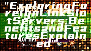 "Exploring Foreign Link Slot Servers: Benefits and Features Explained" 