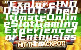 "Explore INDOSLOT: The Ultimate Online Slot Gaming Experience for Enthusiasts"