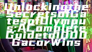 Unlocking the Secrets of Gates of Olympus: A Complete Guide to 1000 Gacor Wins