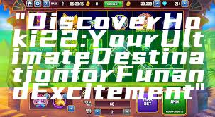 "Discover Hoki22: Your Ultimate Destination for Fun and Excitement"