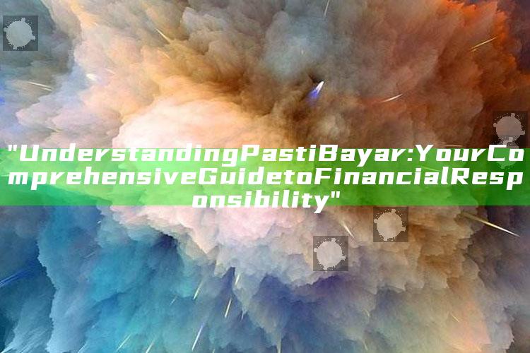 "Understanding Pasti Bayar: Your Comprehensive Guide to Financial Responsibility"