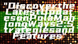 "Discover the Latest Updates on Pola Mahjong Ways 2: Strategies and Features"