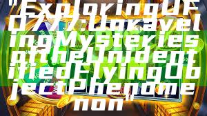 "Exploring UFO777: Unraveling Mysteries of the Unidentified Flying Object Phenomenon"