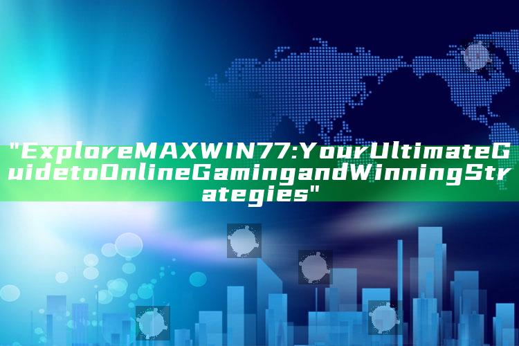"Explore MAXWIN77: Your Ultimate Guide to Online Gaming and Winning Strategies"