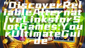 "Discover Reliable Alternative Links for Slot Games: Your Ultimate Guide"