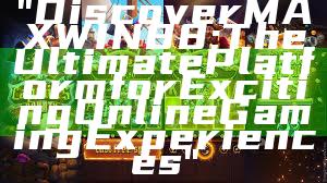 "Discover MAXWIN88: The Ultimate Platform for Exciting Online Gaming Experiences"