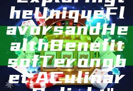 "Exploring the Unique Flavors and Health Benefits of Terongbet: A Culinary Delight"