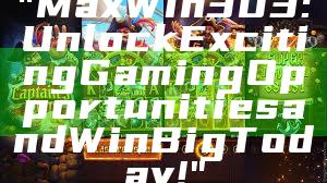 "MaxWin303: Unlock Exciting Gaming Opportunities and Win Big Today!"