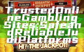 Trusted Online Gambling Sites: Safe and Reliable Judi Platforms