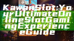 Kawan Slot: Your Ultimate Online Slot Gaming Experience Guide