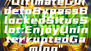 "Ultimate Guide to Bypass Blocked Situs Slot: Enjoy Uninterrupted Gaming"