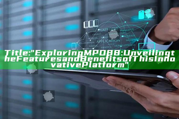 Title: "Exploring MPO88: Unveiling the Features and Benefits of This Innovative Platform"