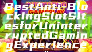 "Discover the Best Anti-Blocking Slot Sites for Uninterrupted Gaming Experience"