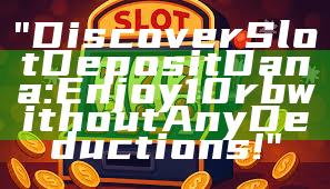 "Discover Slot Deposit Dana: Enjoy 10rb without Any Deductions!"