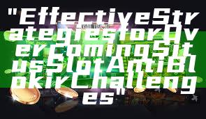 "Effective Strategies for Overcoming Situs Slot Anti Blokir Challenges"
