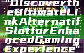 "Discover the Ultimate Link Alternatif Slot for Enhanced Gaming Experience"