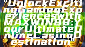 "Unlock Exciting Gaming Experiences with MAXWIN88: Your Ultimate Online Casino Destination"
