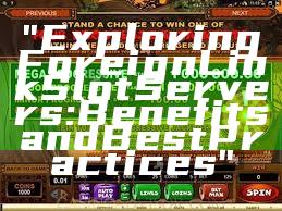 "Exploring Foreign Link Slot Servers: Benefits and Best Practices"