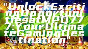 "Unlock Exciting Opportunities at MPO777: Your Ultimate Gaming Destination"