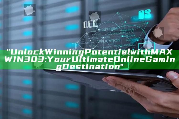 "Unlock Winning Potential with MAXWIN303: Your Ultimate Online Gaming Destination"