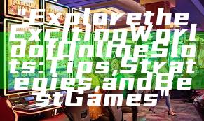 "Explore the Exciting World of Online Slots: Tips, Strategies, and Best Games"