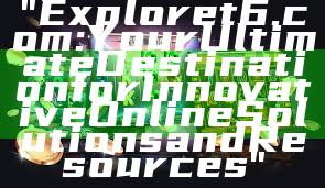 "Explore t6.com: Your Ultimate Destination for Innovative Online Solutions and Resources"