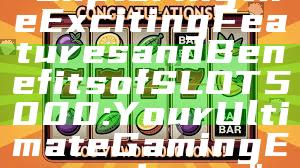 "Exploring the Exciting Features and Benefits of SLOT5000: Your Ultimate Gaming Experience"