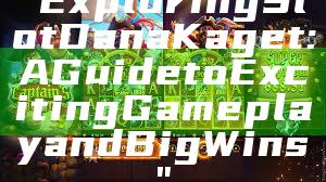 "Exploring Slot Dana Kaget: A Guide to Exciting Gameplay and Big Wins"