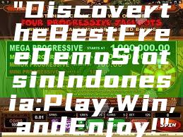"Discover the Best Free Demo Slots in Indonesia: Play, Win, and Enjoy!"